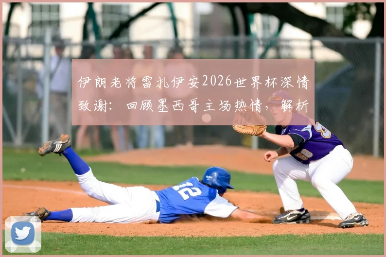 伊朗老将雷扎伊安2026世界杯深情致谢：回顾墨西哥主场热情，解析球队客场礼仪与体育精神