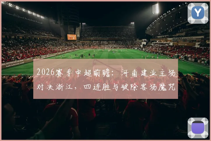 2026赛季中超前瞻：河南建业主场对决浙江，四连胜与破除客场魔咒的较量