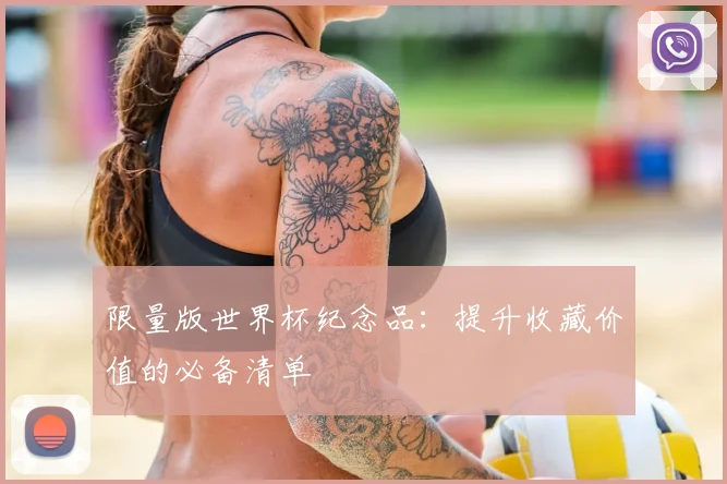 限量版世界杯纪念品：提升收藏价值的必备清单